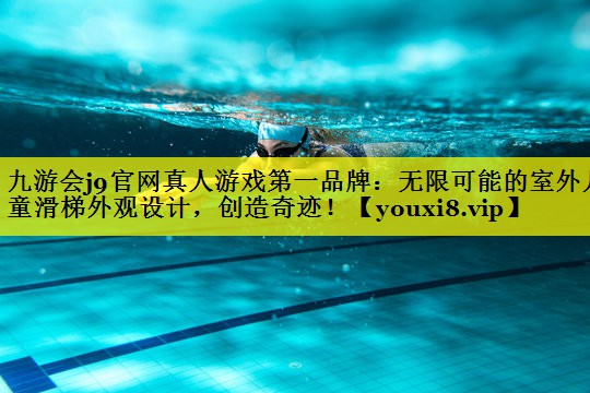 九游会j9官网真人游戏第一品牌：无限可能的室外儿童滑梯外观设计，创造奇迹！
