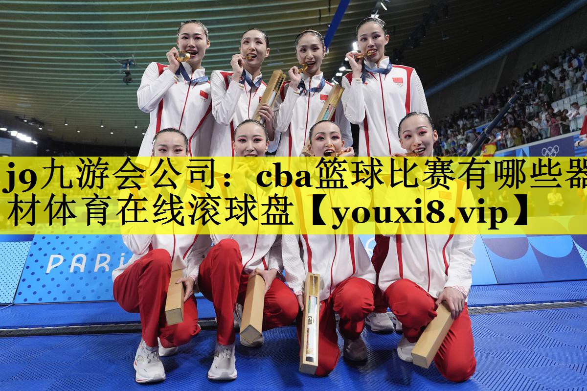 j9九游会公司：cba篮球比赛有哪些器材体育在线滚球盘