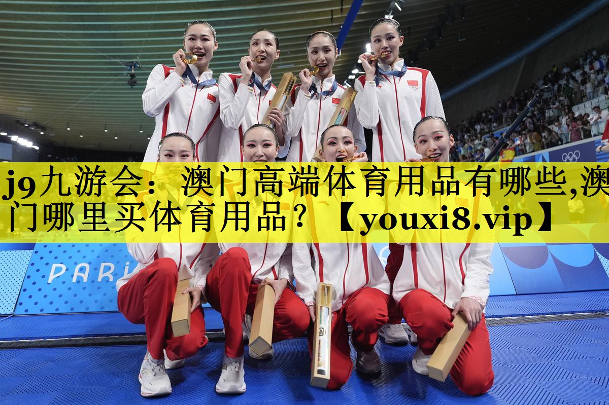 j9九游会：澳门高端体育用品有哪些,澳门哪里买体育用品？