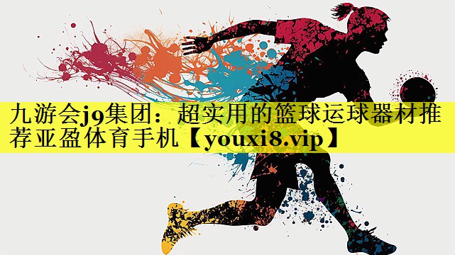 九游会j9集团：超实用的篮球运球器材推荐亚盈体育手机