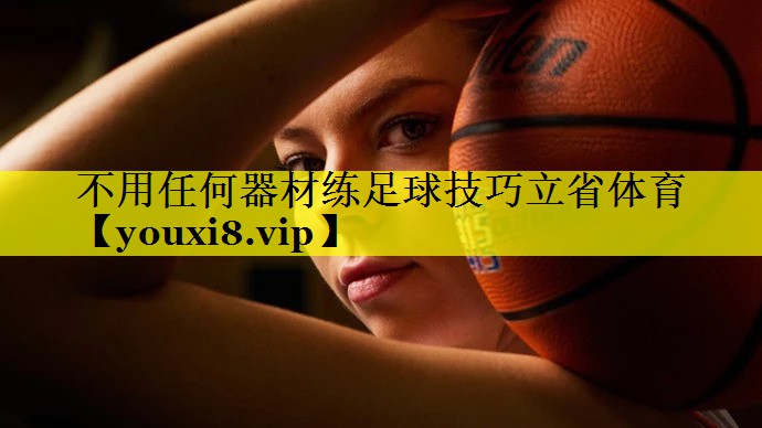 不用任何器材练足球技巧立省体育