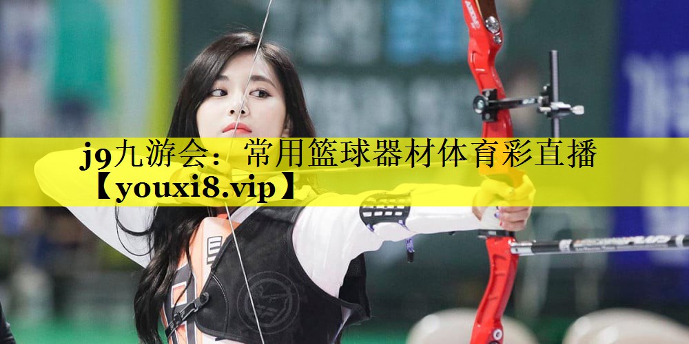 j9九游会：常用篮球器材体育彩直播