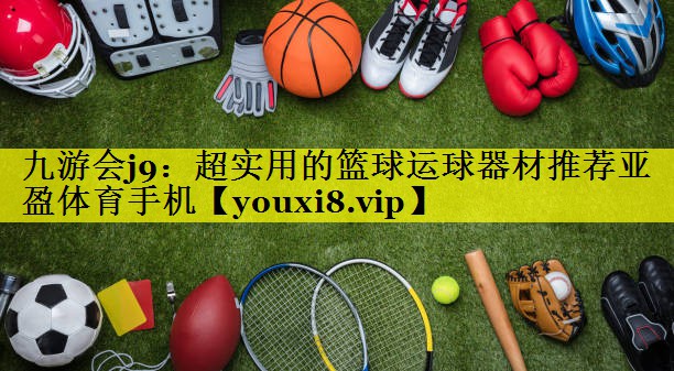 九游会j9：超实用的篮球运球器材推荐亚盈体育手机