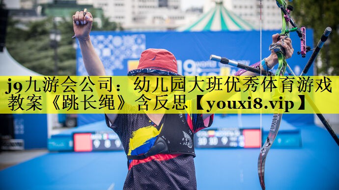 j9九游会公司：幼儿园大班优秀体育游戏教案《跳长绳》含反思