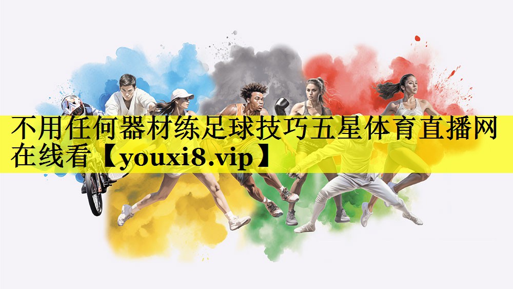 不用任何器材练足球技巧五星体育直播网在线看