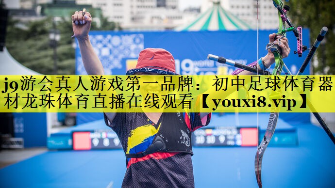 j9游会真人游戏第一品牌：初中足球体育器材龙珠体育直播在线观看