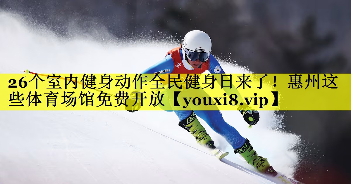 26个室内健身动作全民健身日来了！惠州这些体育场馆免费开放