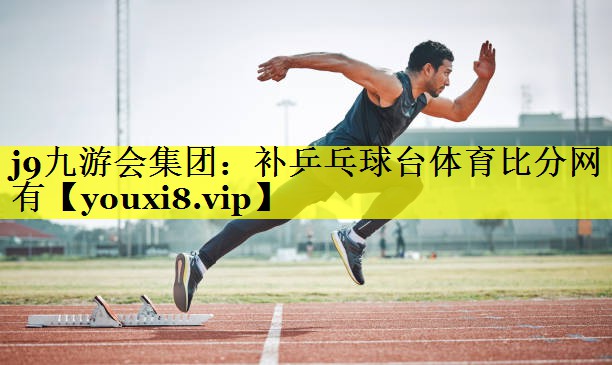 j9九游会集团：补乒乓球台体育比分网有
