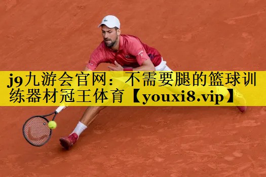 j9九游会官网：不需要腿的篮球训练器材冠王体育