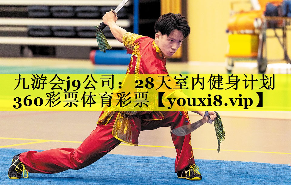 九游会j9公司：28天室内健身计划360彩票体育彩票
