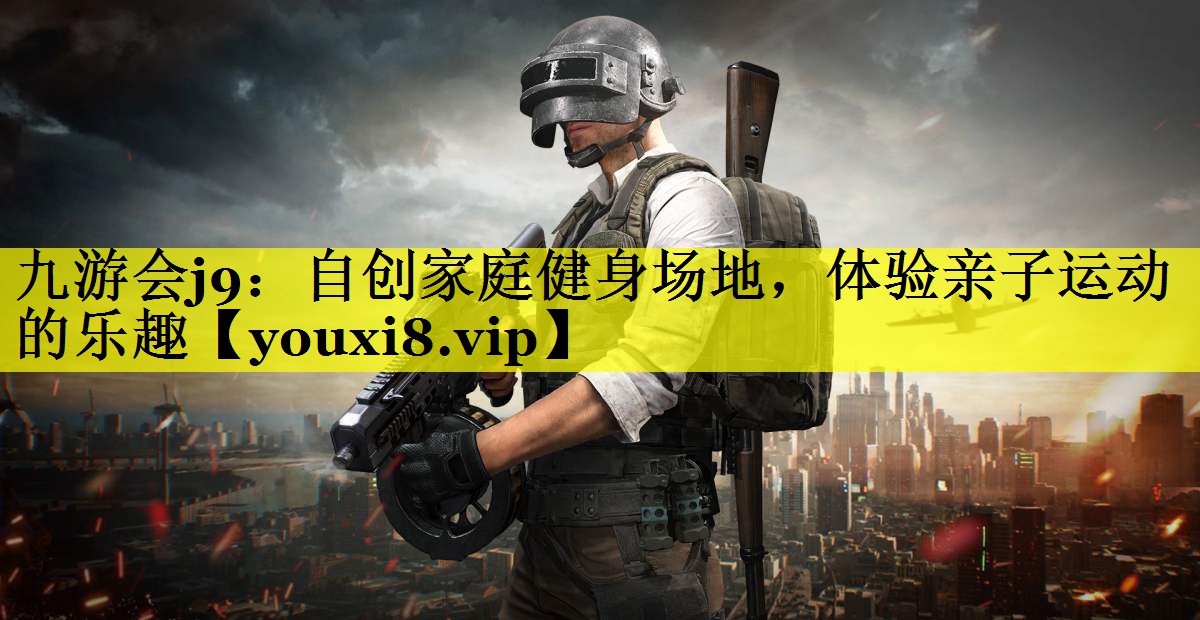 自创家庭健身场地，体验亲子运动的乐趣